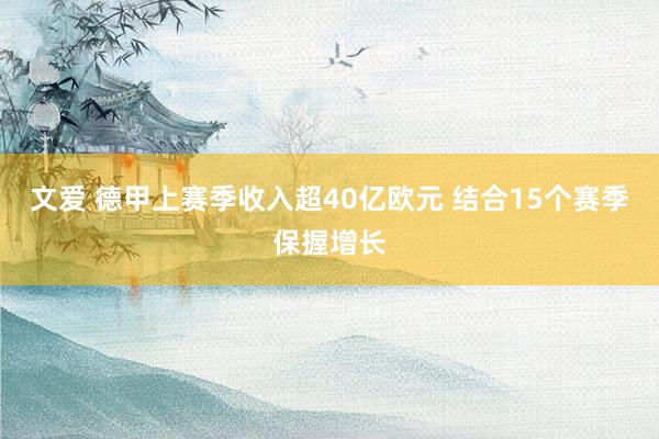 文爱 德甲上赛季收入超40亿欧元 结合15个赛季保握增长